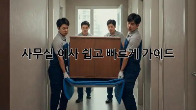사무실 이사, 쉽고 빠르게 가이드!